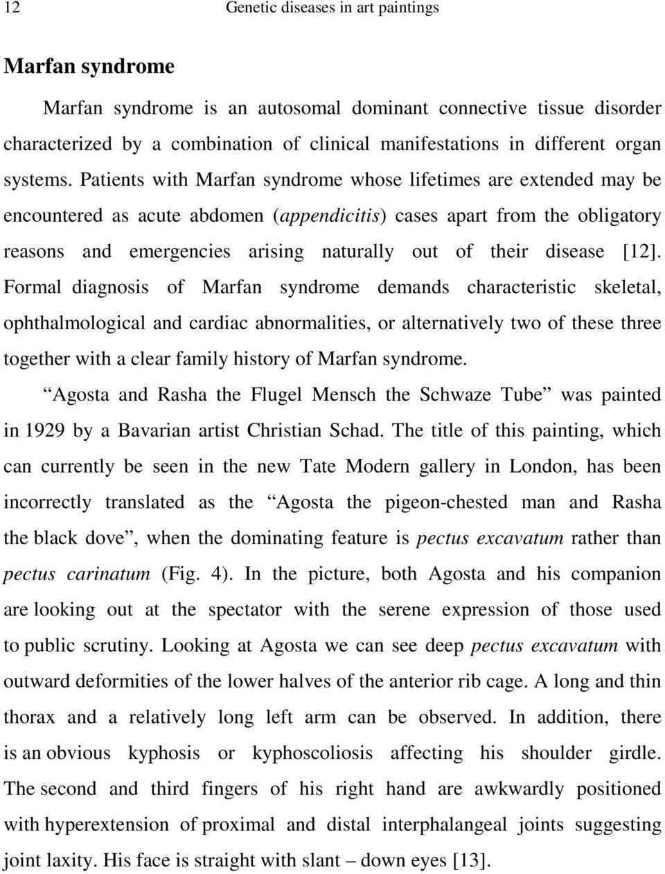 Patients with Marfan syndrome whose lifetimes are extended may be encountered as acute abdomen (appendicitis) cases apart from the obligatory reasons and emergencies arising naturally out of their