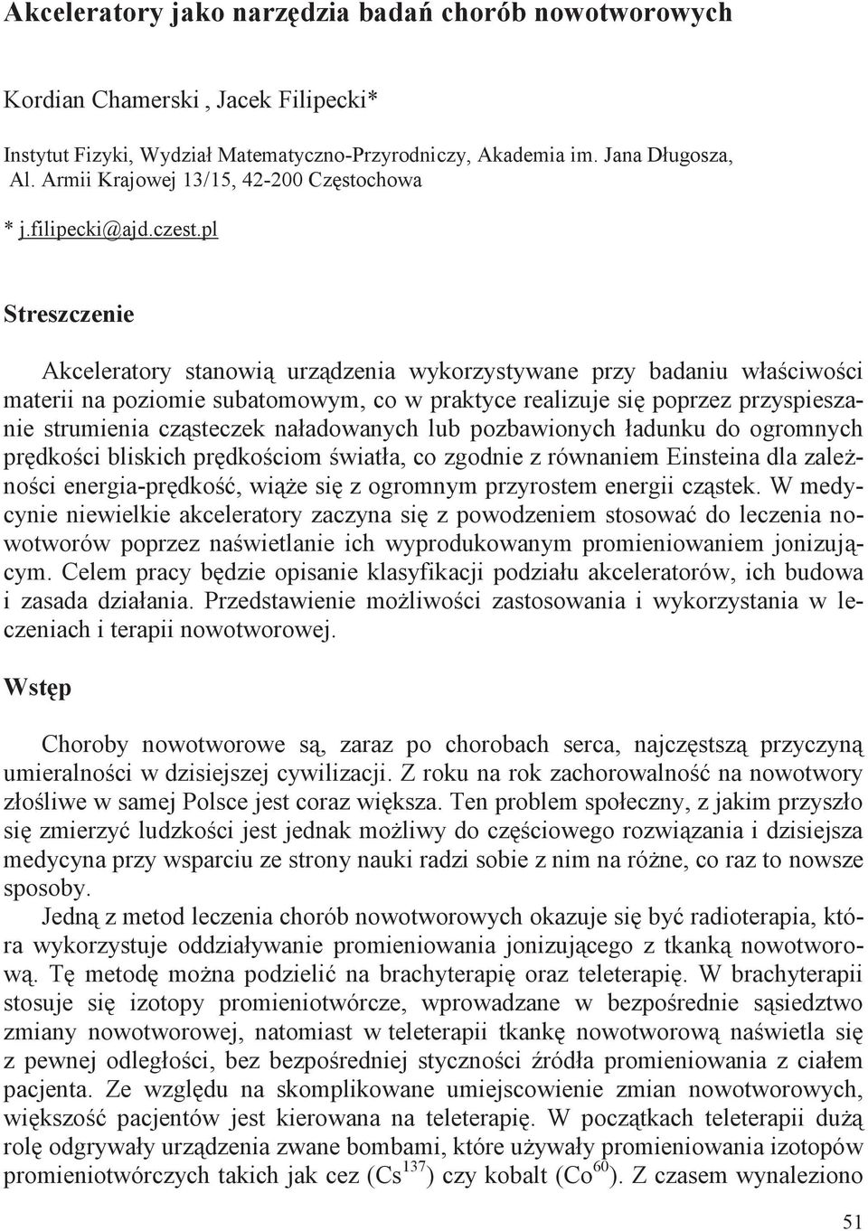 pl Streszczenie Akceleratory stanowią urządzenia wykorzystywane przy badaniu właściwości materii na poziomie subatomowym, co w praktyce realizuje się poprzez przyspieszanie strumienia cząsteczek