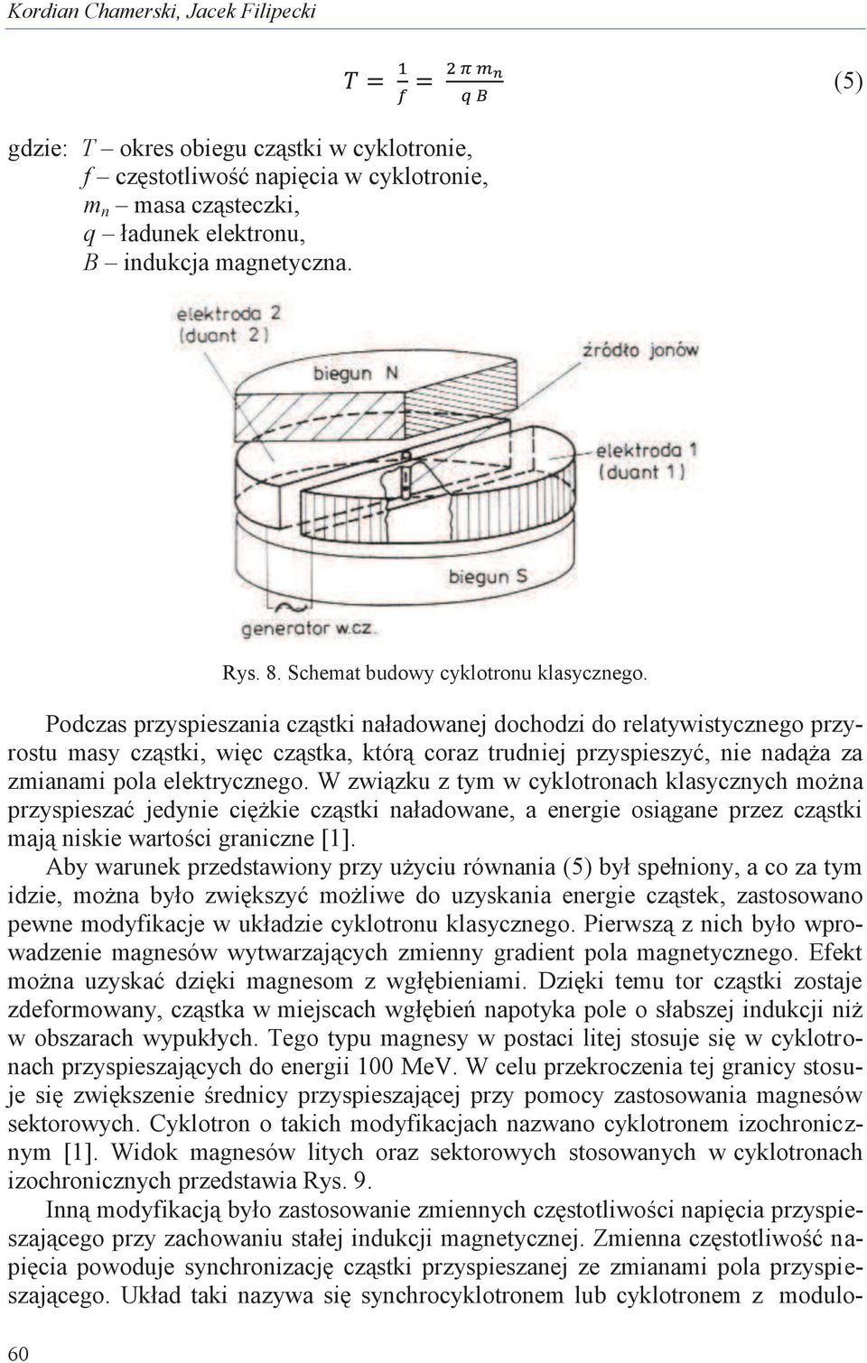 Podczas przyspieszania cząstki naładowanej dochodzi do relatywistycznego przyrostu masy cząstki, więc cząstka, którą coraz trudniej przyspieszyć, nie nadąża za zmianami pola elektrycznego.