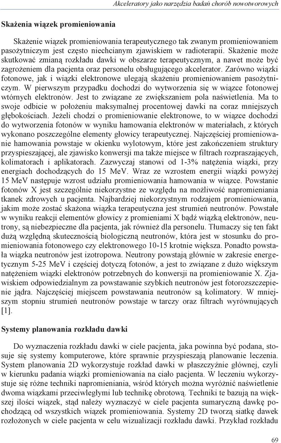 Zarówno wiązki fotonowe, jak i wiązki elektronowe ulegają skażeniu promieniowaniem pasożytniczym. W pierwszym przypadku dochodzi do wytworzenia się w wiązce fotonowej wtórnych elektronów.