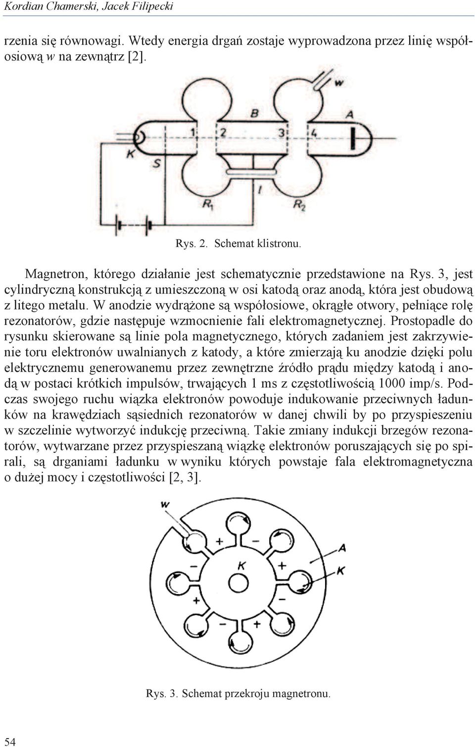 W anodzie wydrążone są współosiowe, okrągłe otwory, pełniące rolę rezonatorów, gdzie następuje wzmocnienie fali elektromagnetycznej.