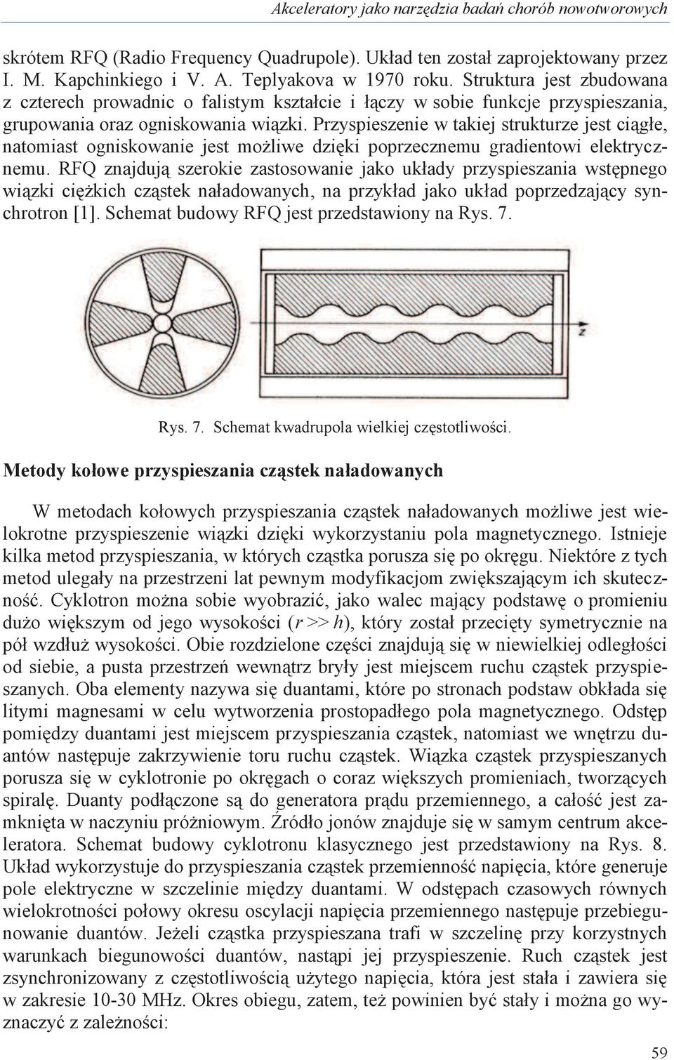 Przyspieszenie w takiej strukturze jest ciągłe, natomiast ogniskowanie jest możliwe dzięki poprzecznemu gradientowi elektrycznemu.