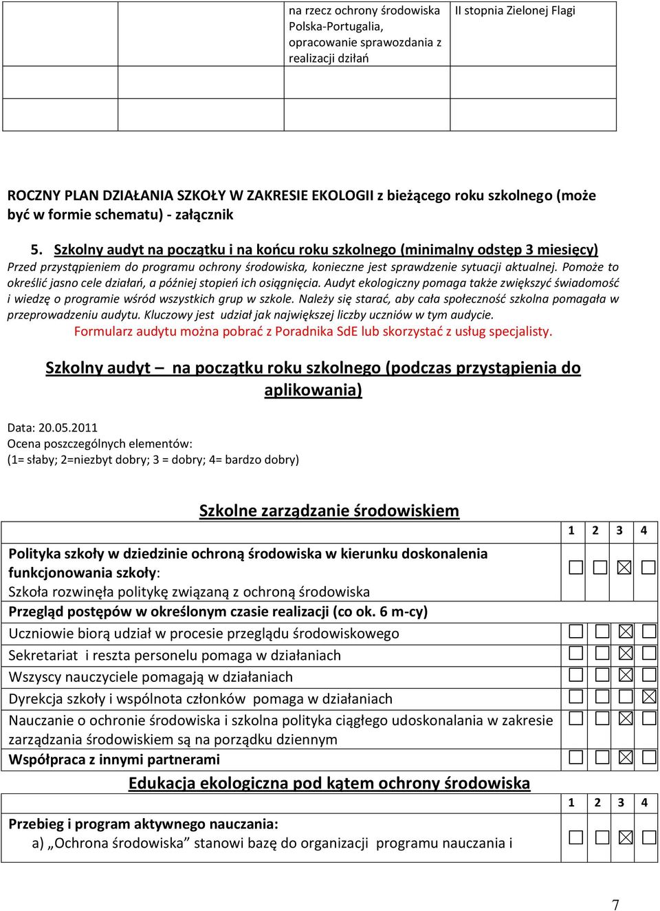 Szkolny audyt na początku i na koocu roku szkolnego (minimalny odstęp 3 miesięcy) Przed przystąpieniem do programu ochrony środowiska, konieczne jest sprawdzenie sytuacji aktualnej.