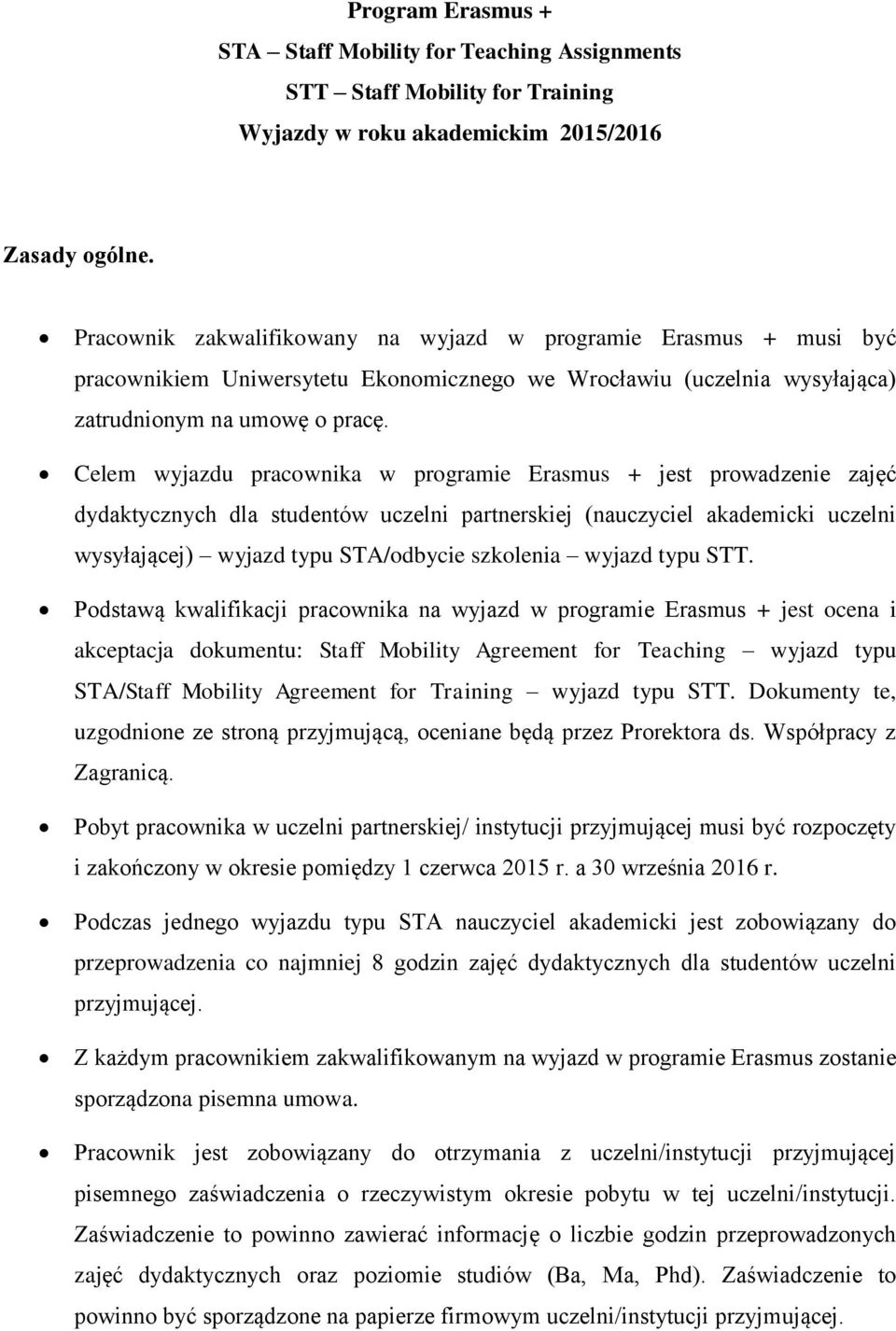 Celem wyjazdu pracownika w programie Erasmus + jest prowadzenie zajęć dydaktycznych dla studentów uczelni partnerskiej (nauczyciel akademicki uczelni wysyłającej) wyjazd typu STA/odbycie szkolenia