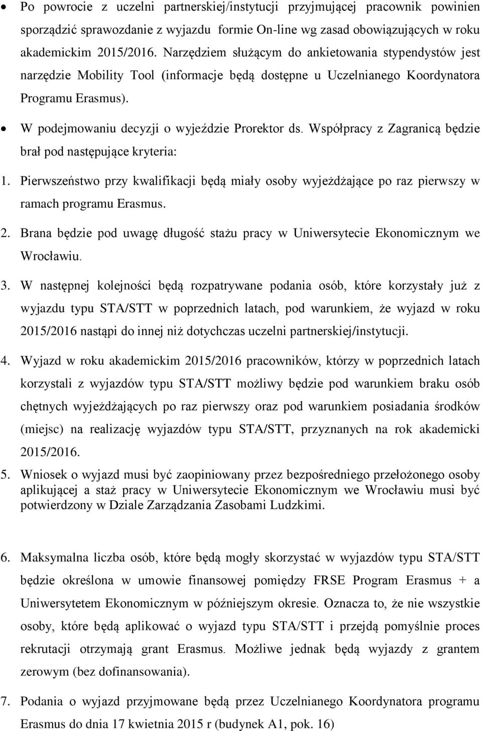 Współpracy z Zagranicą będzie brał pod następujące kryteria: 1. Pierwszeństwo przy kwalifikacji będą miały osoby wyjeżdżające po raz pierwszy w ramach programu Erasmus. 2.