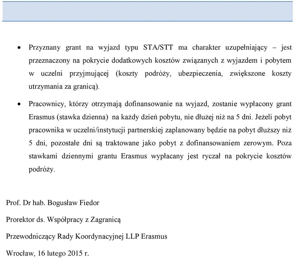 Pracownicy, którzy otrzymają dofinansowanie na wyjazd, zostanie wypłacony grant Erasmus (stawka dzienna) na każdy dzień pobytu, nie dłużej niż na 5 dni.