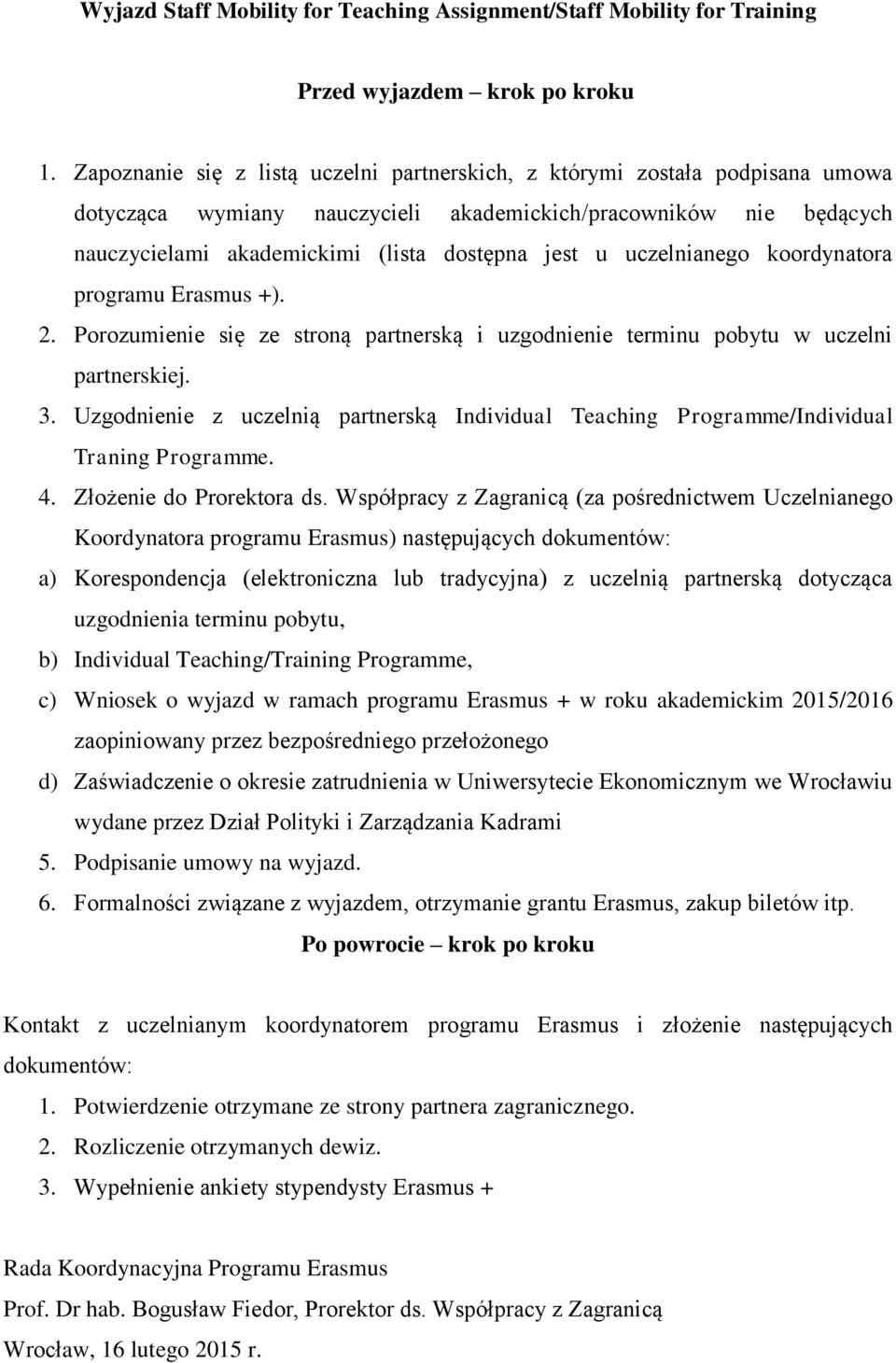 uczelnianego koordynatora programu Erasmus +). 2. Porozumienie się ze stroną partnerską i uzgodnienie terminu pobytu w uczelni partnerskiej. 3.