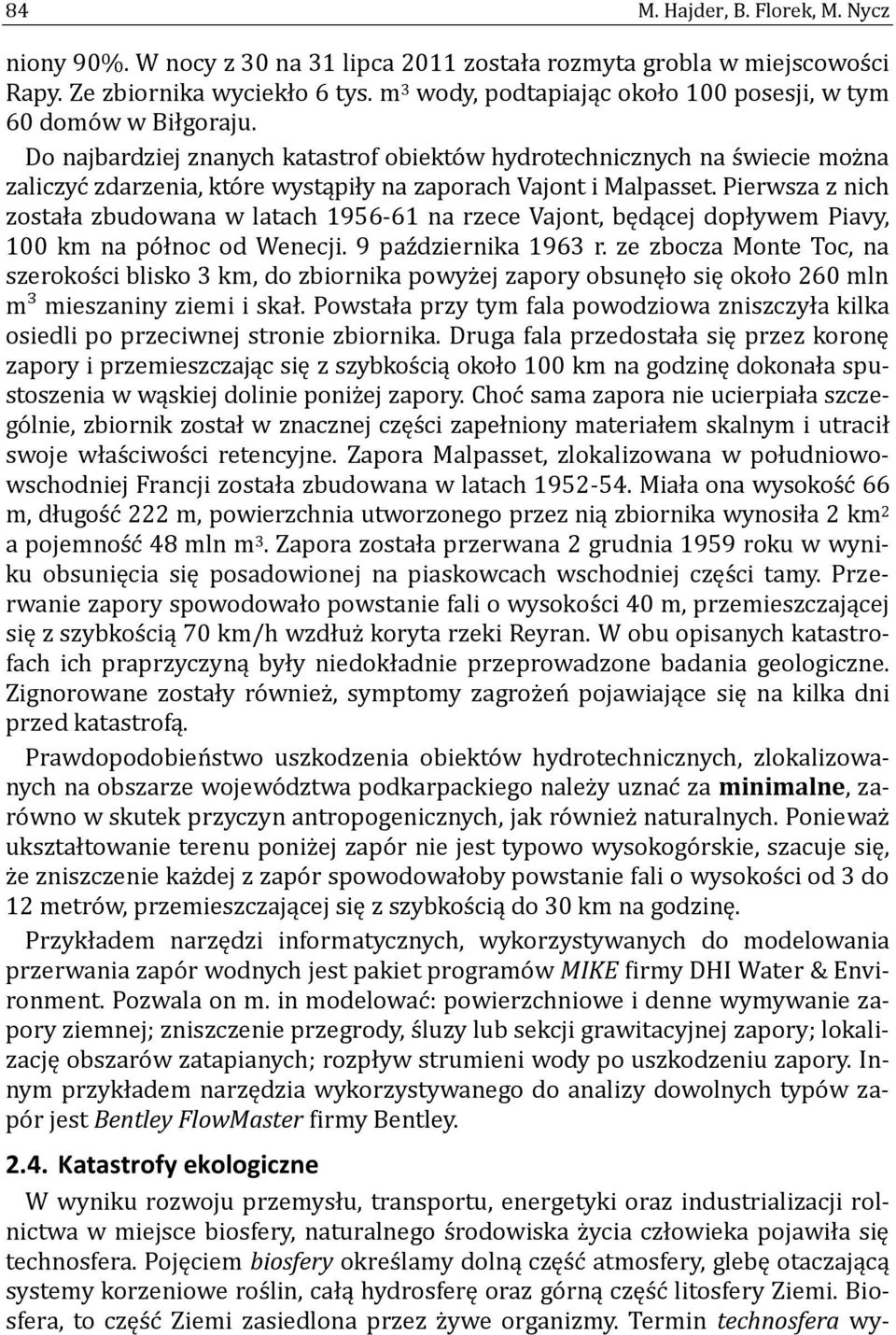Do najbardziej znanych katastrof obiekto w hydrotechnicznych na s wiecie moz na zaliczyc zdarzenia, kto re wystąpiły na zaporach Vajont i Malpasset.