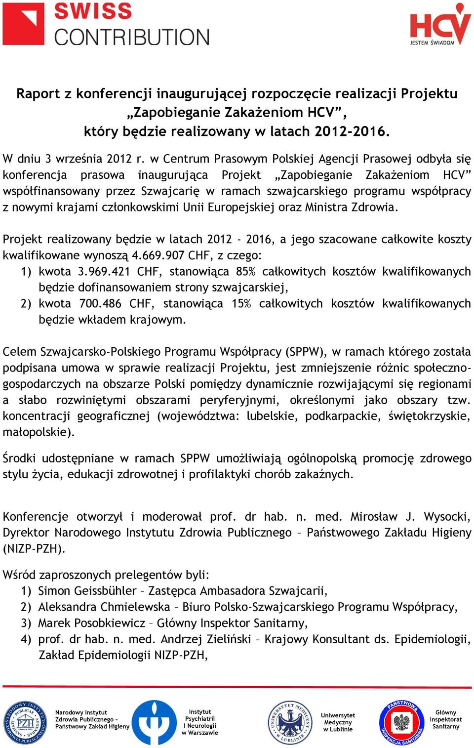 współpracy z nowymi krajami członkowskimi Unii Europejskiej oraz Ministra Zdrowia. Projekt realizowany będzie w latach 2012-2016, a jego szacowane całkowite koszty kwalifikowane wynoszą 4.669.