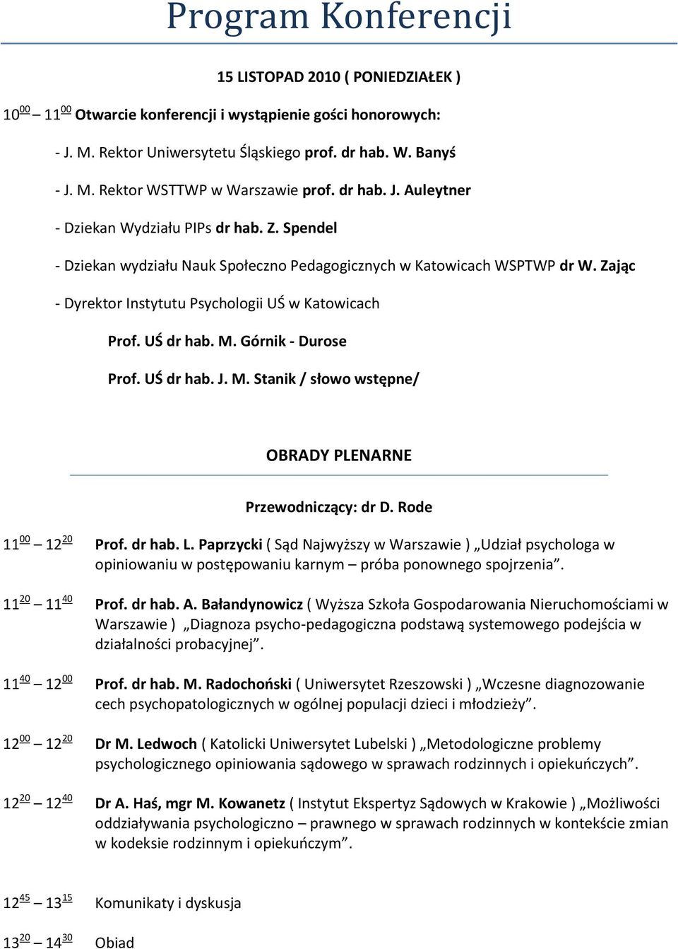 UŚ dr hab. M. Górnik - Durose Prof. UŚ dr hab. J. M. Stanik / słowo wstępne/ Przewodniczący: dr D. Rode 11 00 12 20 Prof. dr hab. L.