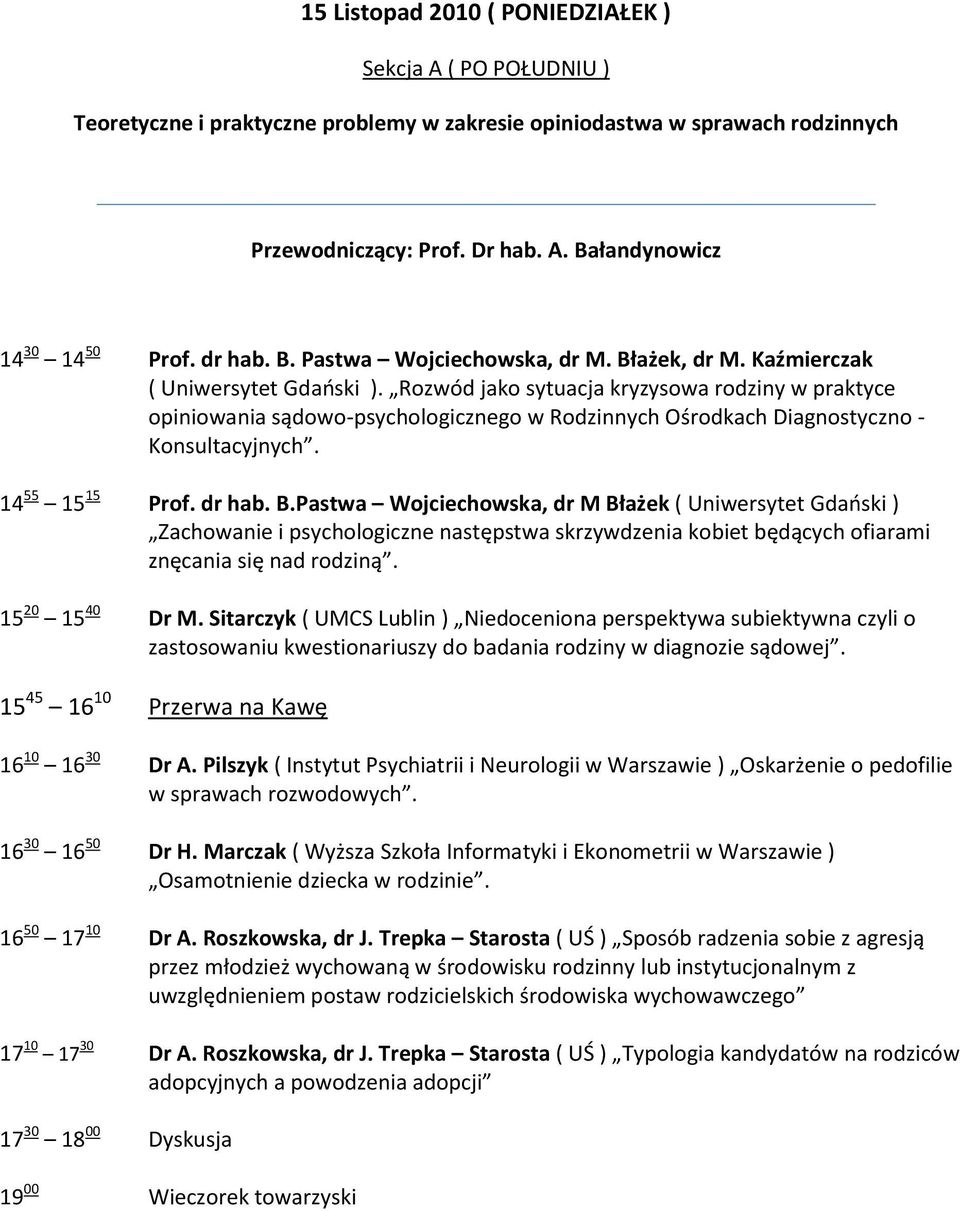 Rozwód jako sytuacja kryzysowa rodziny w praktyce opiniowania sądowo-psychologicznego w Rodzinnych Ośrodkach Diagnostyczno - Konsultacyjnych. 14 55 15 15 Prof. dr hab. B.