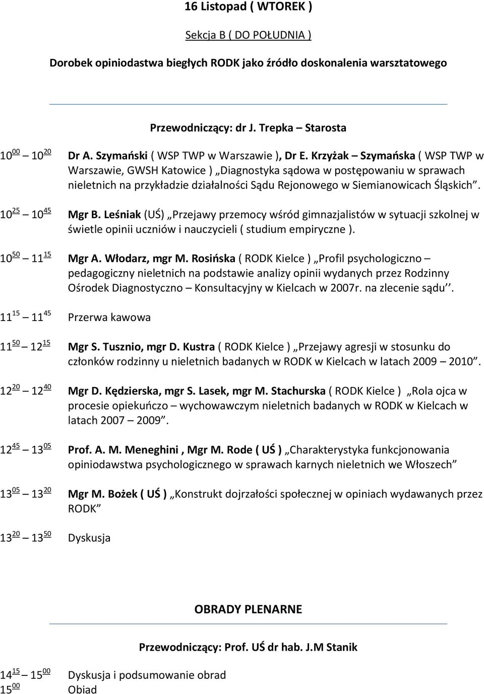 Krzyżak Szymaoska ( WSP TWP w Warszawie, GWSH Katowice ) Diagnostyka sądowa w postępowaniu w sprawach nieletnich na przykładzie działalności Sądu Rejonowego w Siemianowicach Śląskich.