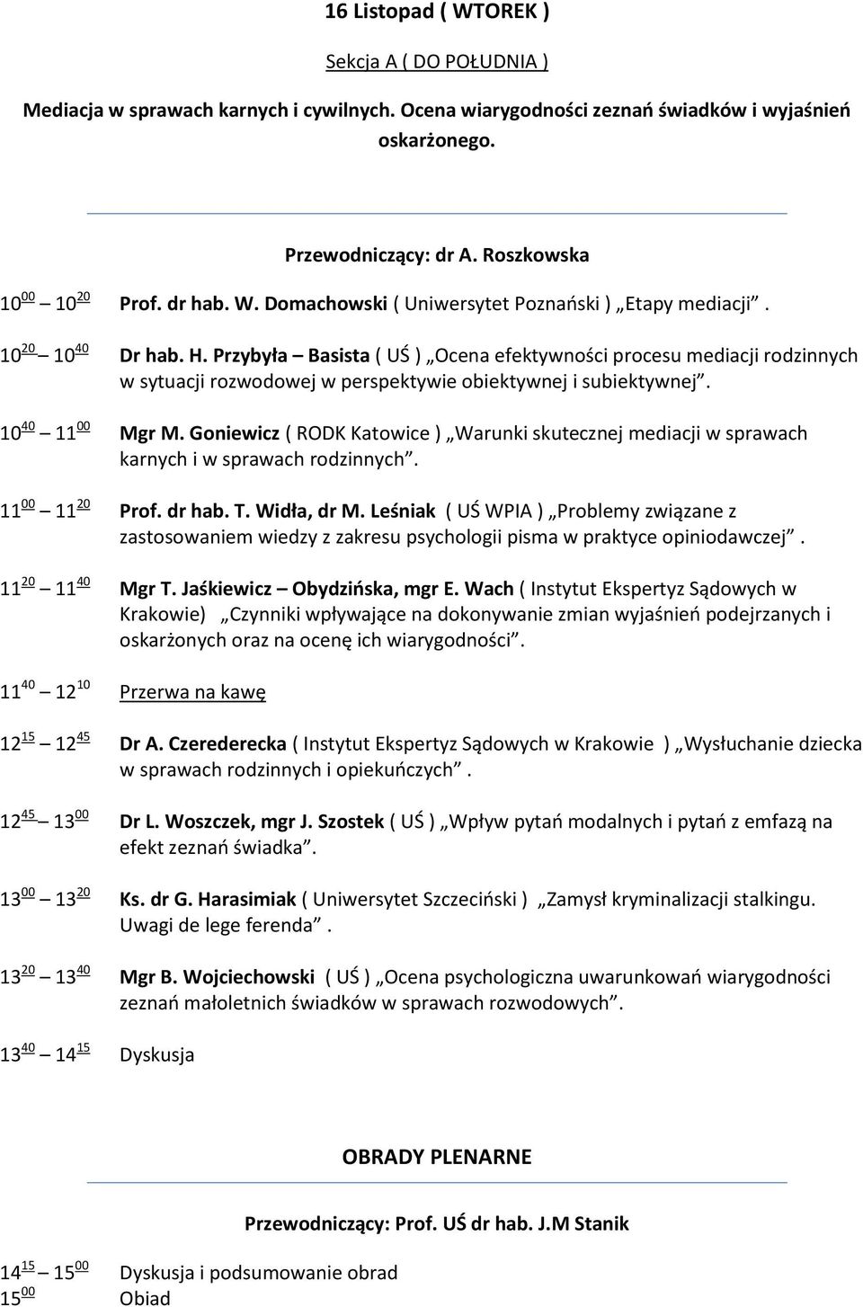 Przybyła Basista ( UŚ ) Ocena efektywności procesu mediacji rodzinnych w sytuacji rozwodowej w perspektywie obiektywnej i subiektywnej. 10 40 11 00 Mgr M.