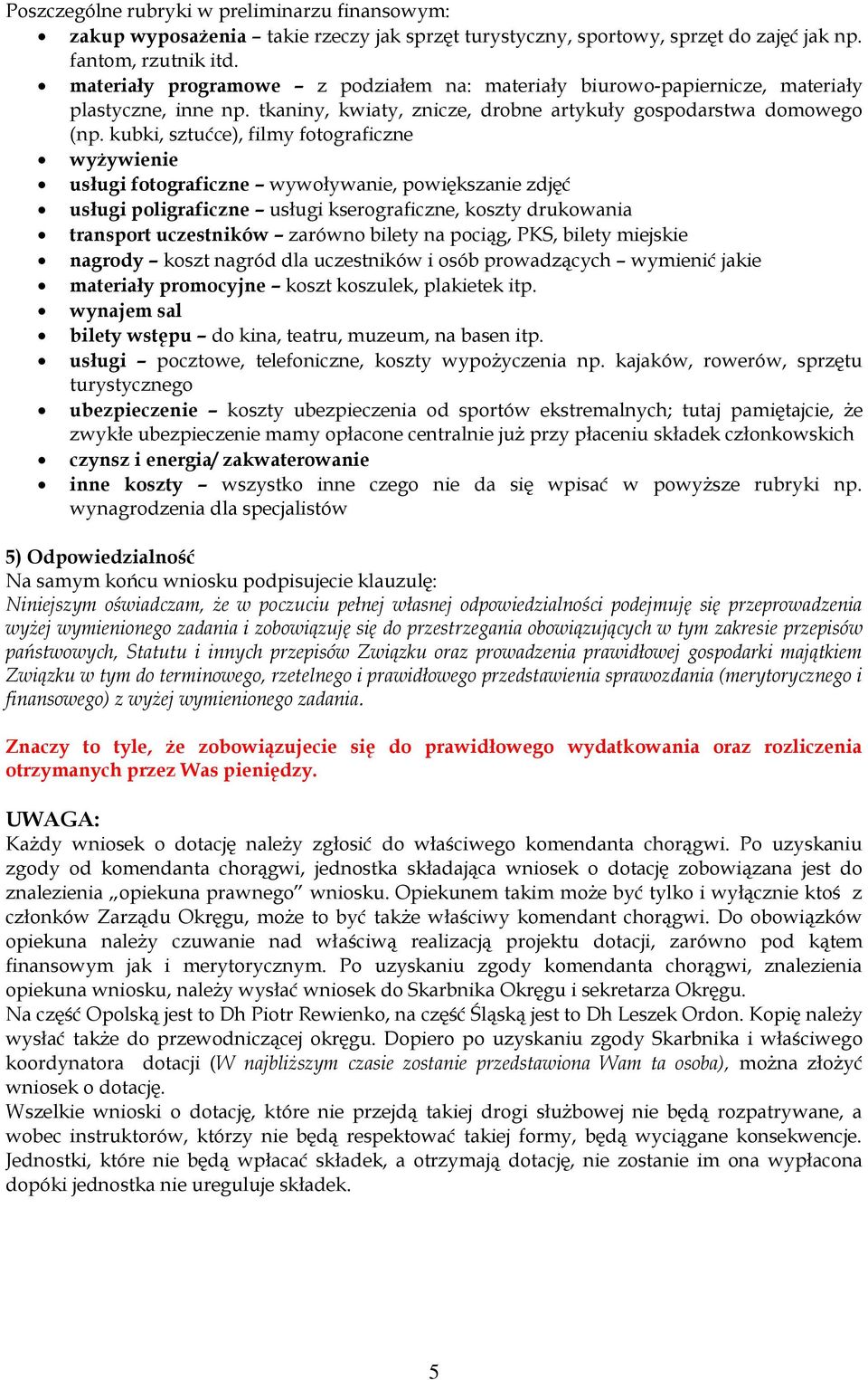 kubki, sztućce), filmy fotograficzne wyżywienie usługi fotograficzne wywoływanie, powiększanie zdjęć usługi poligraficzne usługi kserograficzne, koszty drukowania transport uczestników zarówno bilety
