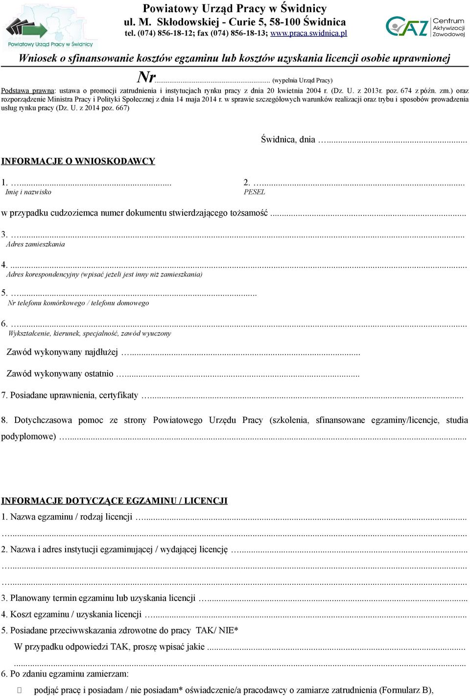 667) INFORMACJE O WNIOSKODAWCY Świdnica, dnia... 1.... 2.... Imię i nazwisko PESEL w przypadku cudzoziemca numer dokumentu stwierdzającego tożsamość... 3.... Adres zamieszkania 4.