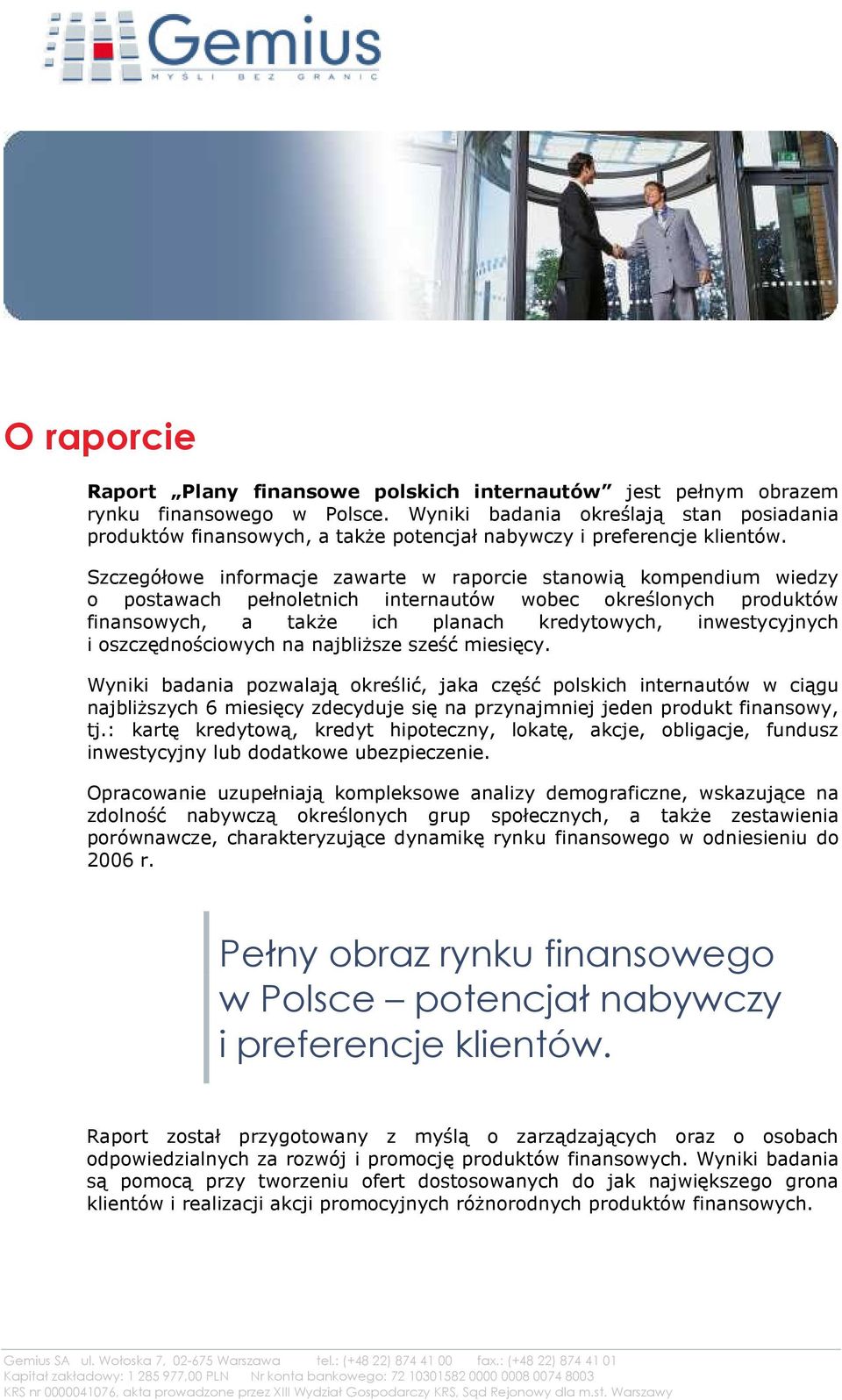 Szczegółowe informacje zawarte w raporcie stanowią kompendium wiedzy o postawach pełnoletnich internautów wobec określonych produktów finansowych, a także ich planach kredytowych, inwestycyjnych i