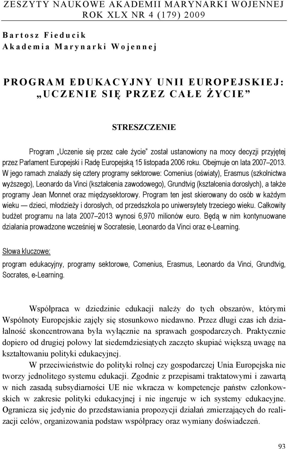 W jego ramach znalazły się cztery programy sektorowe: Comenius (oświaty), Erasmus (szkolnictwa wyższego), Leonardo da Vinci (kształcenia zawodowego), Grundtvig (kształcenia dorosłych), a także