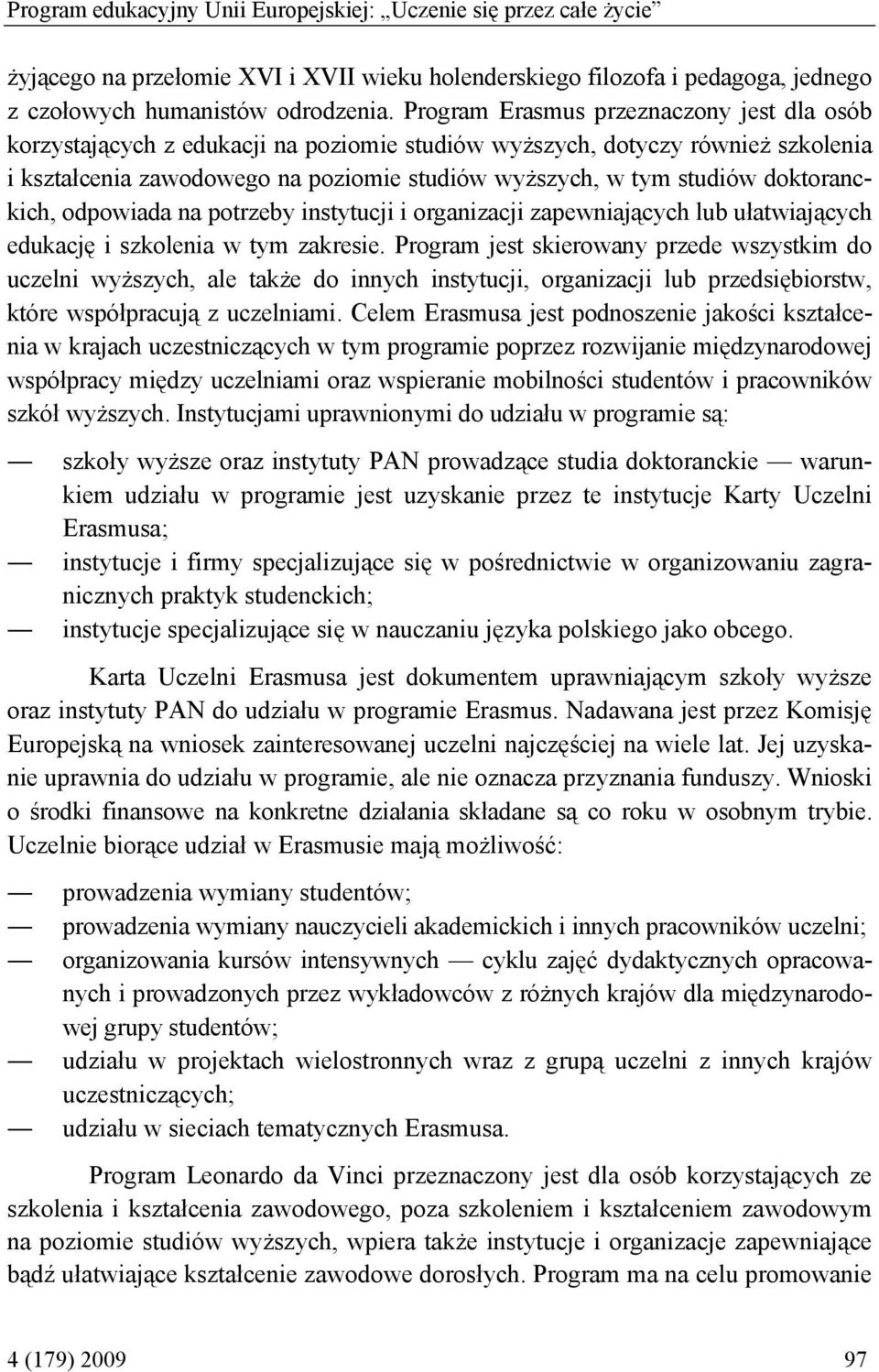 doktoranckich, odpowiada na potrzeby instytucji i organizacji zapewniających lub ułatwiających edukację i szkolenia w tym zakresie.