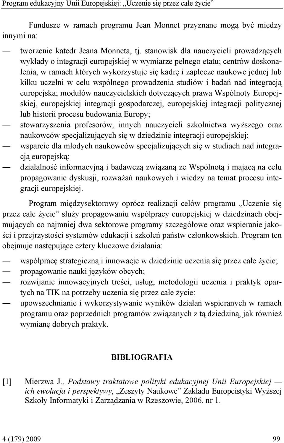 uczelni w celu wspólnego prowadzenia studiów i badań nad integracją europejską; modułów nauczycielskich dotyczących prawa Wspólnoty Europejskiej, europejskiej integracji gospodarczej, europejskiej