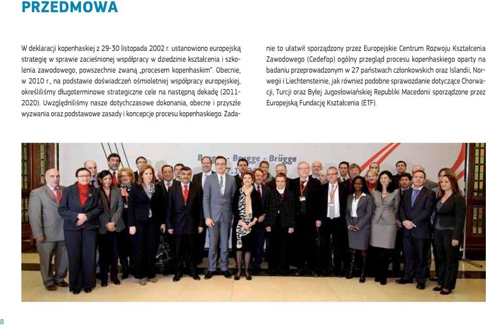 , na podstawie doświadczeń ośmioletniej współpracy europejskiej, określiliśmy długoterminowe strategiczne cele na następną dekadę (2011-2020).