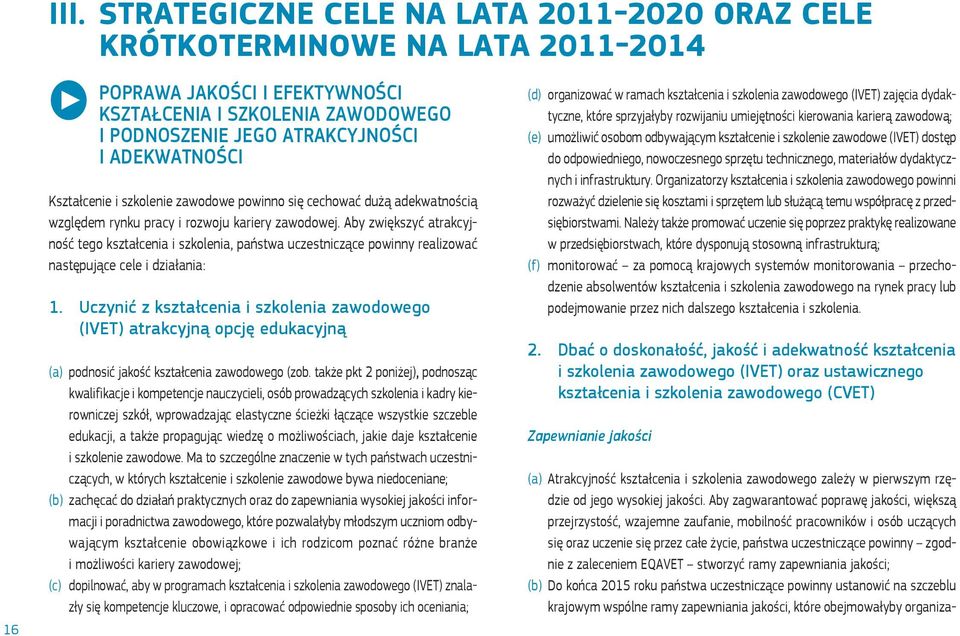 Kształcenie i szkolenie zawodowe powinno się cechować dużą adekwatnością względem rynku pracy i rozwoju kariery zawodowej.