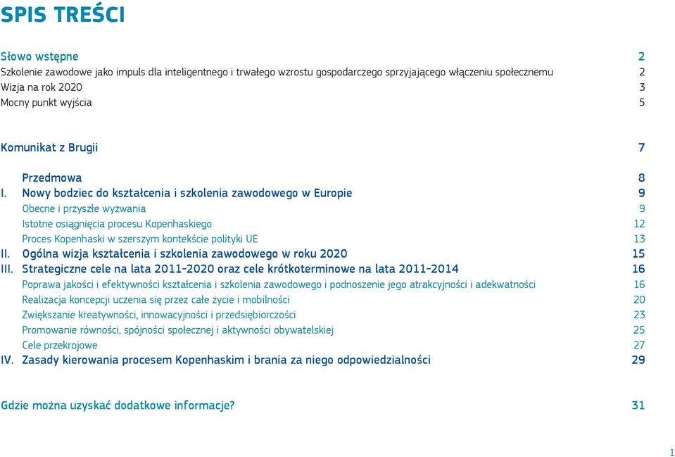 Nowy bodziec do kształcenia i szkolenia zawodowego w Europie 9 Obecne i przyszłe wyzwania 9 Istotne osiągnięcia procesu Kopenhaskiego 12 Proces Kopenhaski w szerszym kontekście polityki UE 13 II.