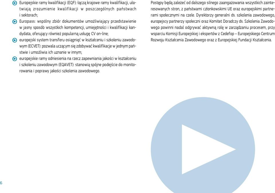szkoleniu zawodowym (ECVET): pozwala uczącym się zdobywać kwalifikacje w jednym państwie i umożliwia ich uznanie w innym; europejskie ramy odniesienia na rzecz zapewniania jakości w kształceniu i