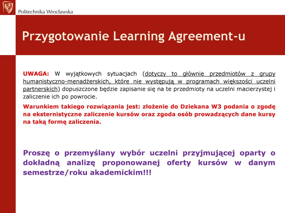 Warunkiem takiego rozwiązania jest: złożenie do Dziekana W3 podania o zgodę na eksternistyczne zaliczenie kursów oraz zgoda osób prowadzących dane kursy na