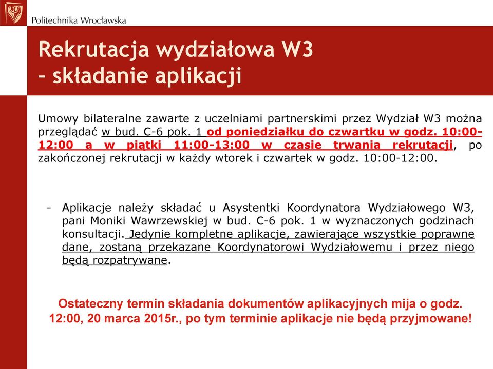- Aplikacje należy składać u Asystentki Koordynatora Wydziałowego W3, pani Moniki Wawrzewskiej w bud. C-6 pok. 1 w wyznaczonych godzinach konsultacji.