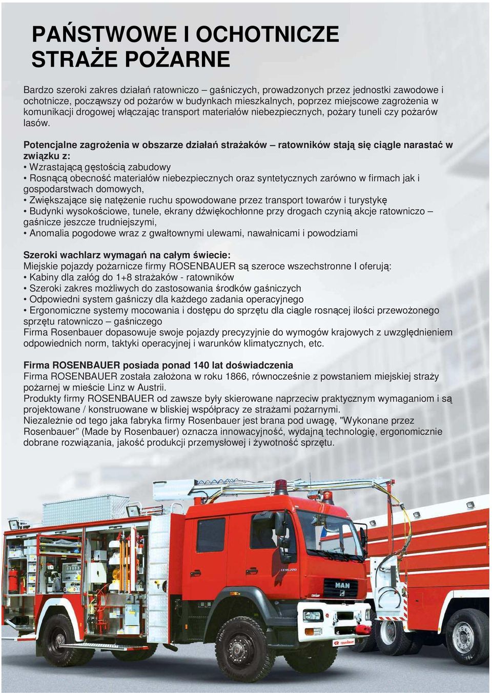 Potencjalne zagroŝenia w obszarze działań straŝaków ratowników stają się ciągle narastać w związku z: Wzrastającą gęstością zabudowy Rosnącą obecność materiałów niebezpiecznych oraz syntetycznych