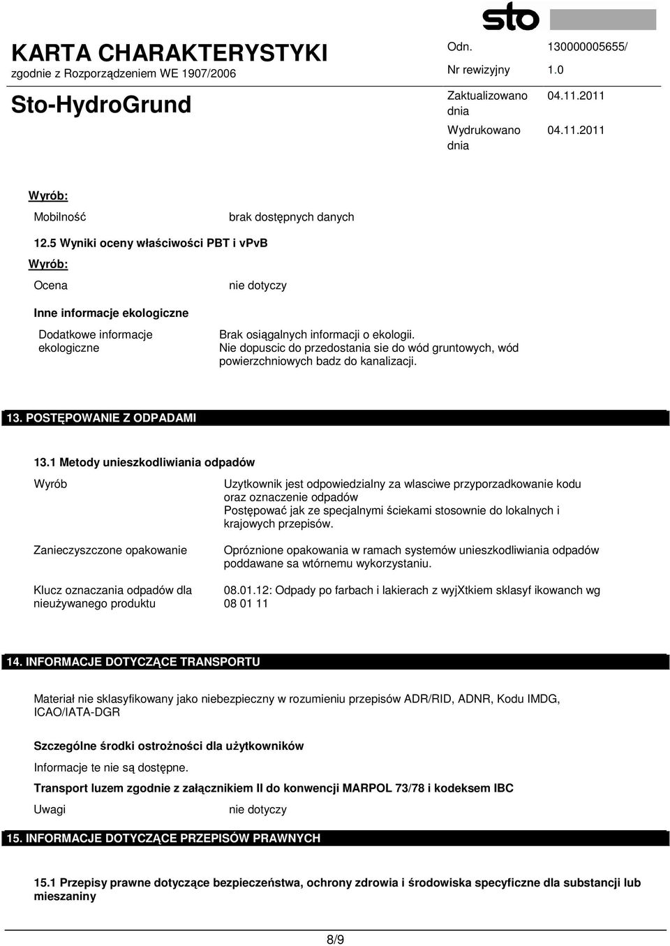 1 Metody unieszkodliwiania odpadów Wyrób Zanieczyszczone opakowanie Klucz oznaczania odpadów dla nieuŝywanego produktu Uzytkownik jest odpowiedzialny za wlasciwe przyporzadkowanie kodu oraz