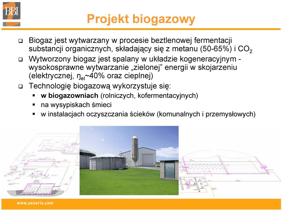 energii w skojarzeniu (elektrycznej, ŋ el ~40% oraz cieplnej) Technologię biogazową wykorzystuje się: w biogazowniach