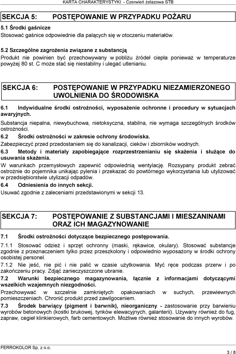 1 Indywidualne środki ostrożności, wyposażenie ochronne i procedury w sytuacjach awaryjnych. Substancja niepalna, niewybuchowa, nietoksyczna, stabilna, nie wymaga szczególnych środków ostrożności. 6.