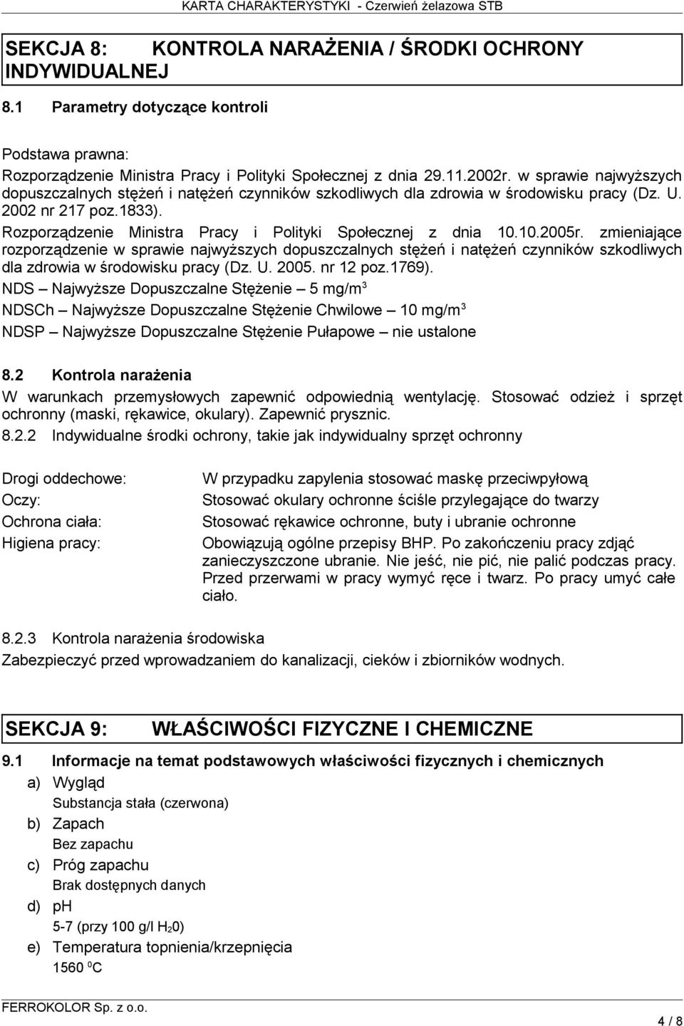 10.2005r. zmieniające rozporządzenie w sprawie najwyższych dopuszczalnych stężeń i natężeń czynników szkodliwych dla zdrowia w środowisku pracy (Dz. U. 2005. nr 12 poz.1769).