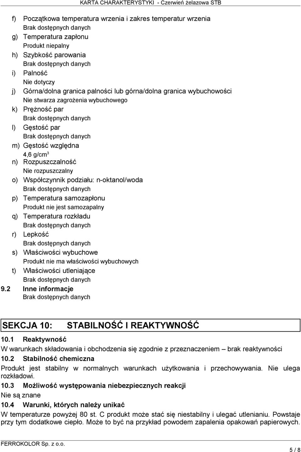 Temperatura samozapłonu Produkt nie jest samozapalny q) Temperatura rozkładu r) Lepkość s) Właściwości wybuchowe Produkt nie ma właściwości wybuchowych t) Właściwości utleniające 9.