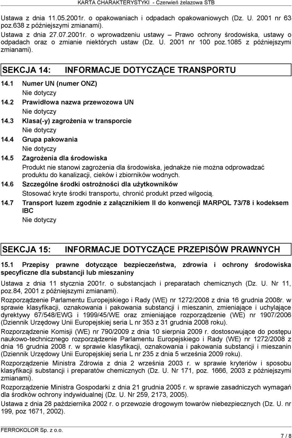 4 Grupa pakowania 14.5 Zagrożenia dla środowiska Produkt nie stanowi zagrożenia dla środowiska, jednakże nie można odprowadzać produktu do kanalizacji, cieków i zbiorników wodnych. 14.6 Szczególne środki ostrożności dla użytkowników Stosować kryte środki transportu, chronić produkt przed wilgocią.