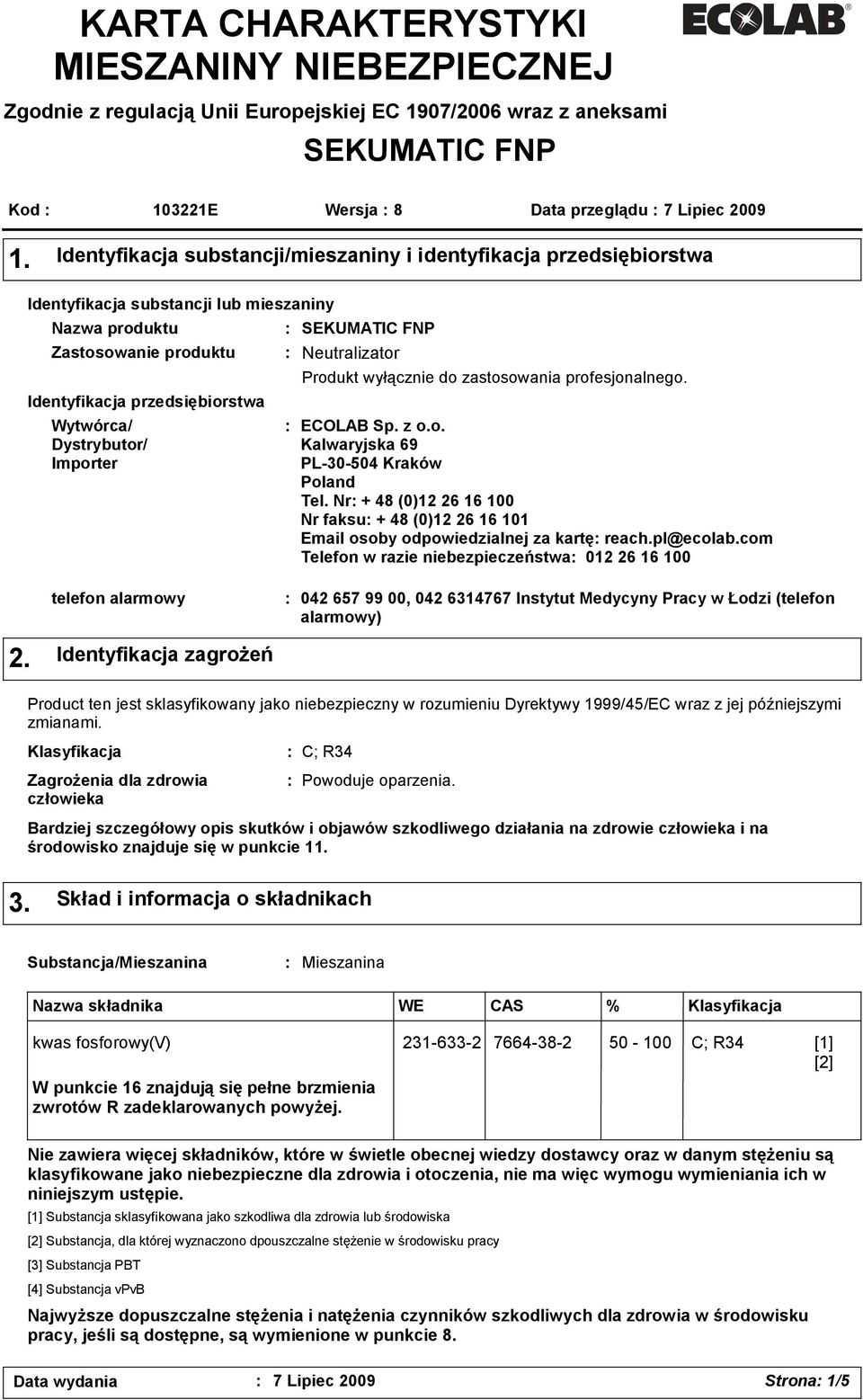 Importer SEKUMATIC FNP Neutralizator Produkt wyłącznie do zastosowania profesjonalnego. ECOLAB Sp. z o.o. Kalwaryjska 69 PL-30-504 Kraków Poland Tel.