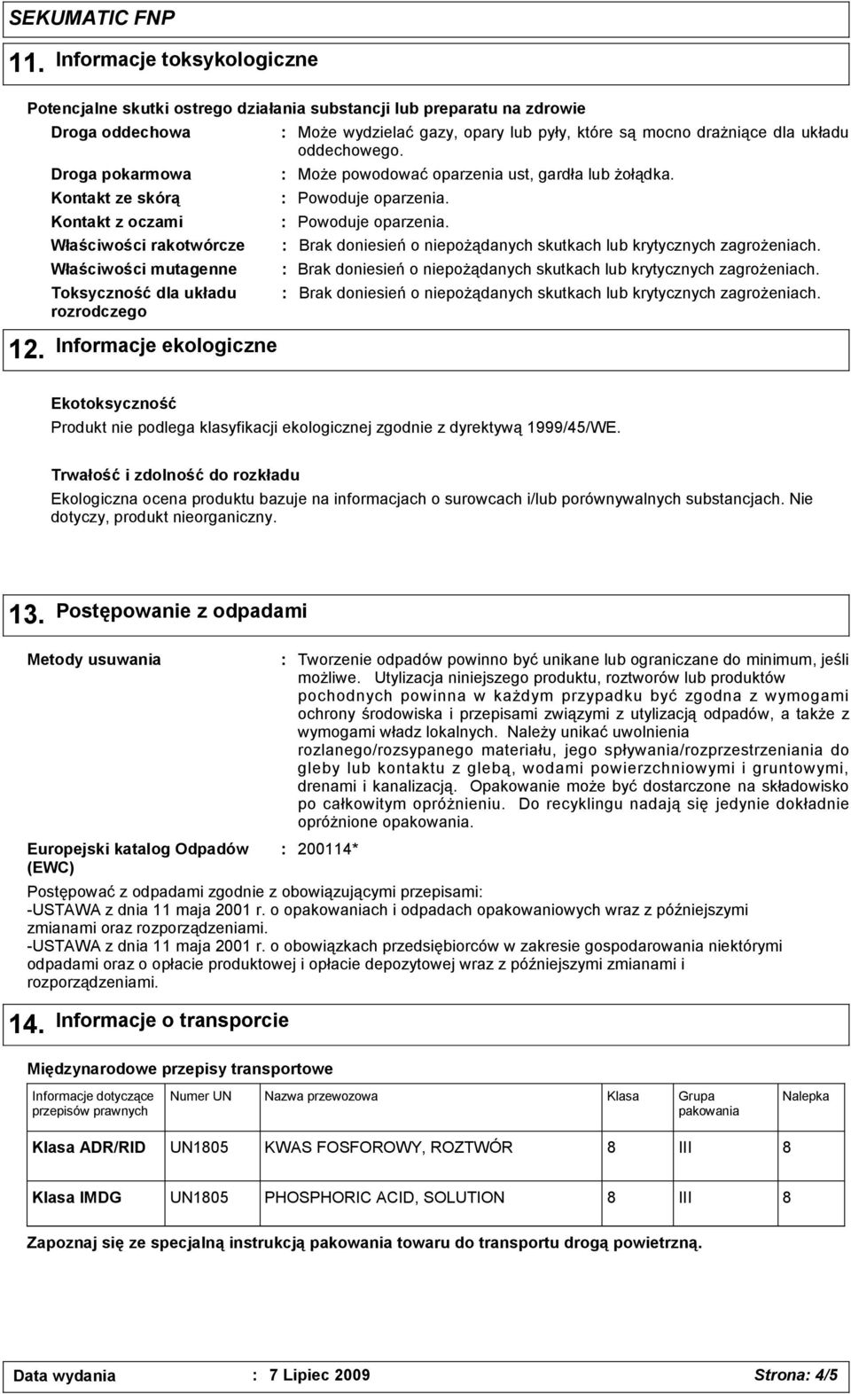 dla układu rozrodczego Informacje ekologiczne Może wydzielać gazy, opary lub pyły, które są mocno drażniące dla układu oddechowego. Może powodować oparzenia ust, gardła lub żołądka.