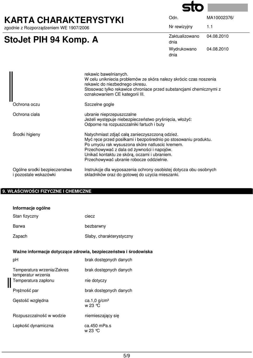 Ochrona oczu Ochrona ciała Środki higieny Ogólne srodki bezpieczenstwa i pozostale wskazówki Szczelne gogle ubranie nieprzepuszczalne JeŜeli występuje niebezpieczeństwo pryśnięcia, włoŝyć: Odporne na