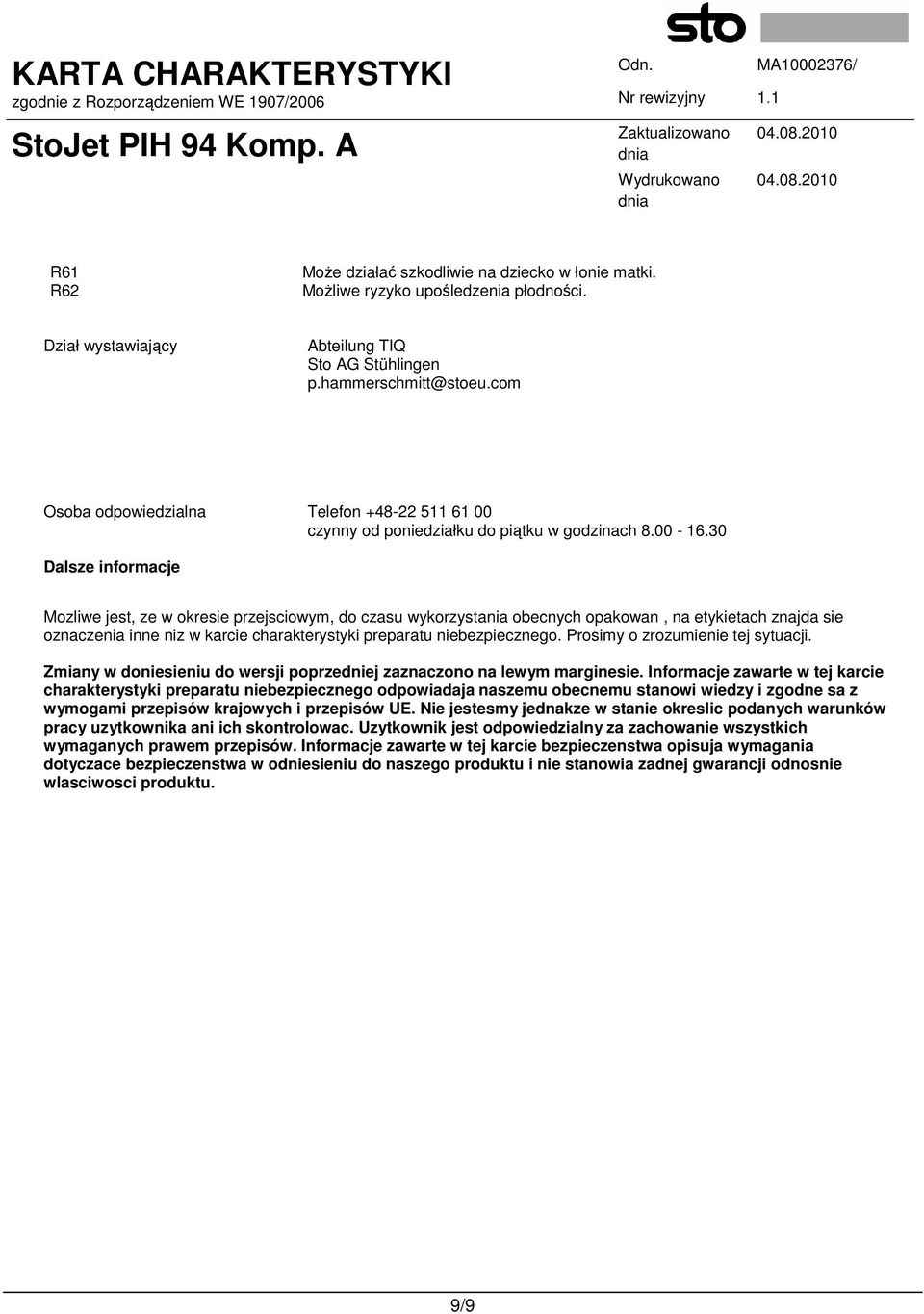 30 Dalsze informacje Mozliwe jest, ze w okresie przejsciowym, do czasu wykorzystania obecnych opakowan, na etykietach znajda sie oznaczenia inne niz w karcie charakterystyki preparatu niebezpiecznego.