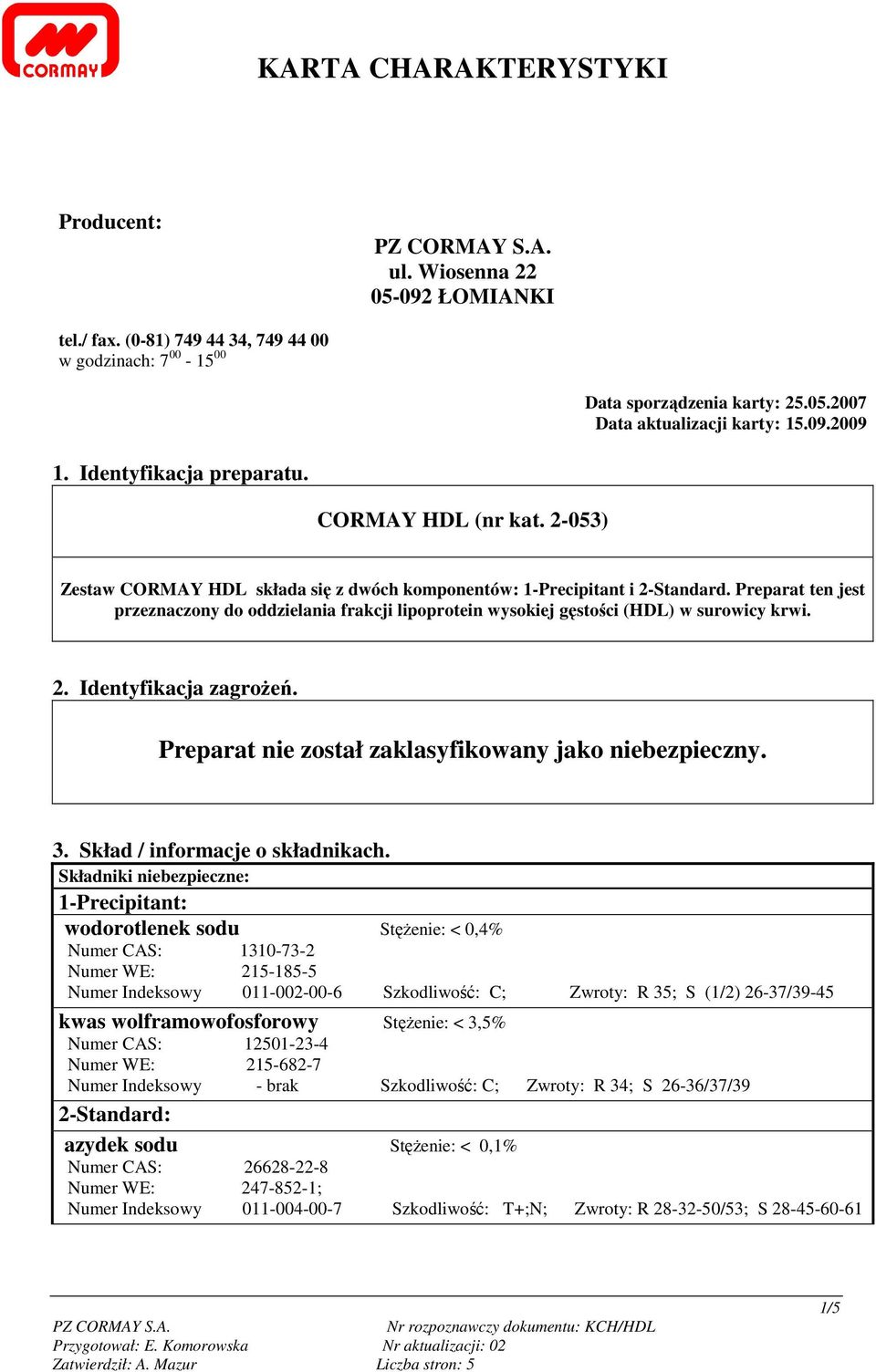 Preparat ten jest przeznaczony do oddzielania frakcji lipoprotein wysokiej gęstości (HDL) w surowicy krwi. 2. Identyfikacja zagroŝeń. Preparat nie został zaklasyfikowany jako niebezpieczny. 3.