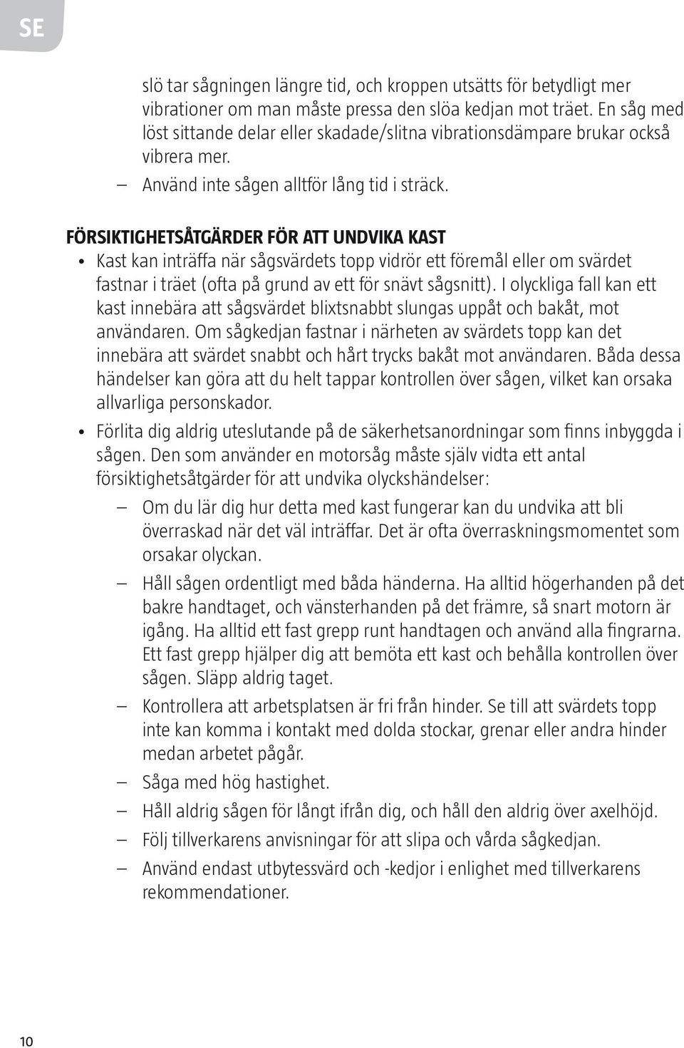 FÖRSIKTIGHETSÅTGÄRDER FÖR ATT UNDVIKA KAST Kast kan inträffa när sågsvärdets topp vidrör ett föremål eller om svärdet fastnar i träet (ofta på grund av ett för snävt sågsnitt).