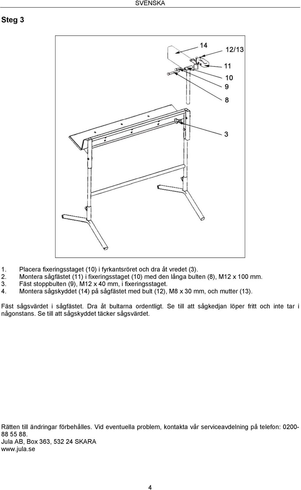 mm, i fixeringsstaget. 4. Montera sågskyddet (14) på sågfästet med bult (12), M8 x 30 mm, och mutter (13). Fäst sågsvärdet i sågfästet.