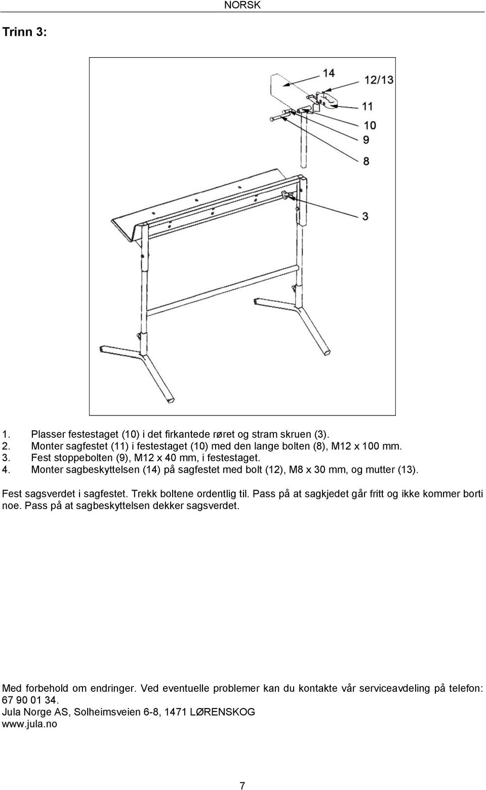 mm, i festestaget. 4. Monter sagbeskyttelsen (14) på sagfestet med bolt (12), M8 x 30 mm, og mutter (13). Fest sagsverdet i sagfestet. Trekk boltene ordentlig til.