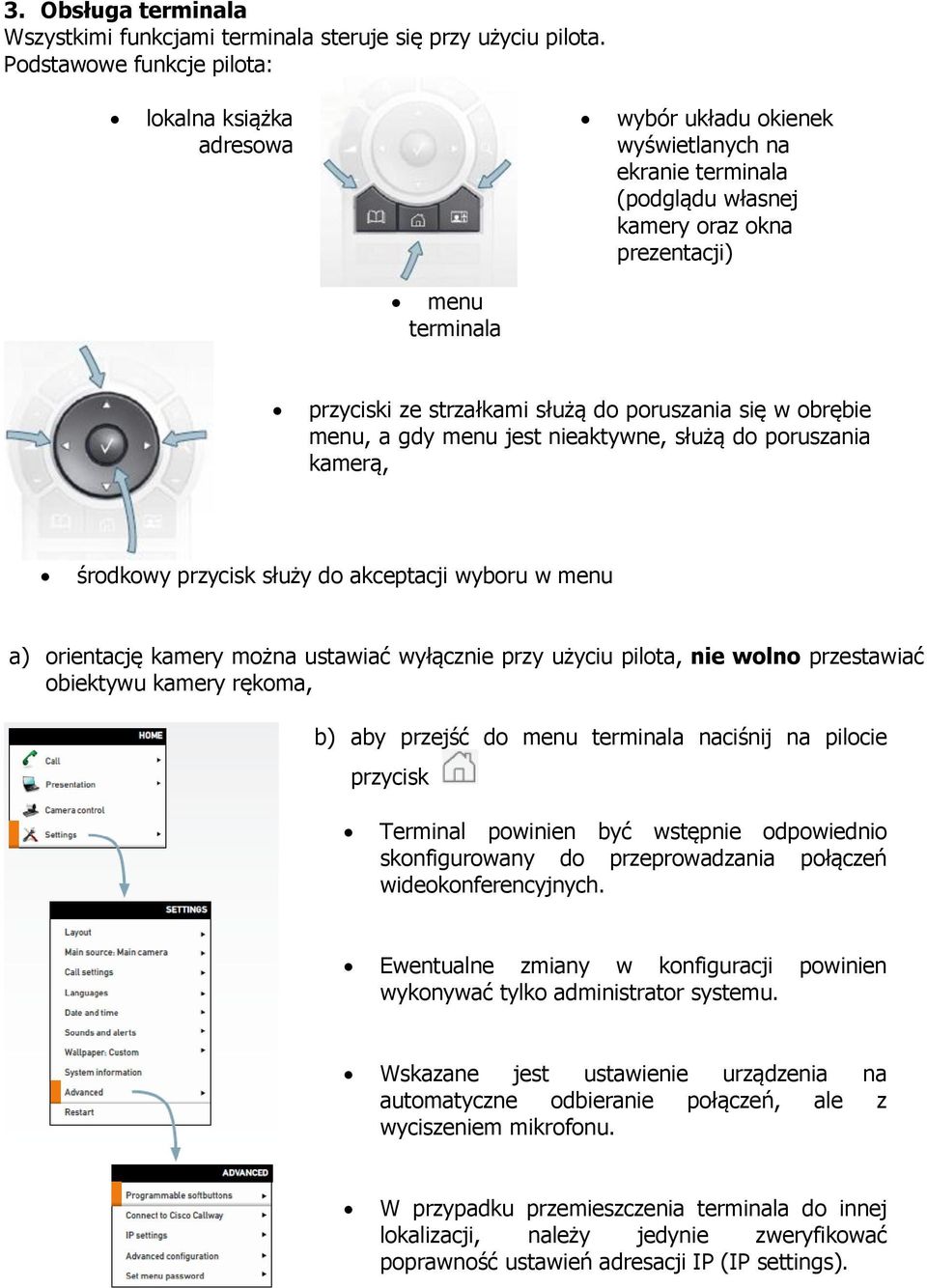 służą do poruszania się w obrębie menu, a gdy menu jest nieaktywne, służą do poruszania kamerą, środkowy przycisk służy do akceptacji wyboru w menu a) orientację kamery można ustawiać wyłącznie przy