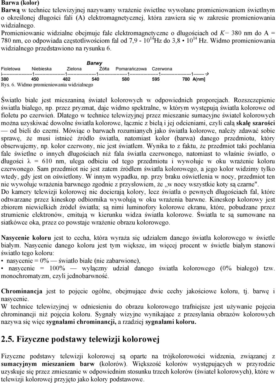 Widmo promieniowania widzialnego przedstawiono na rysunku 6.