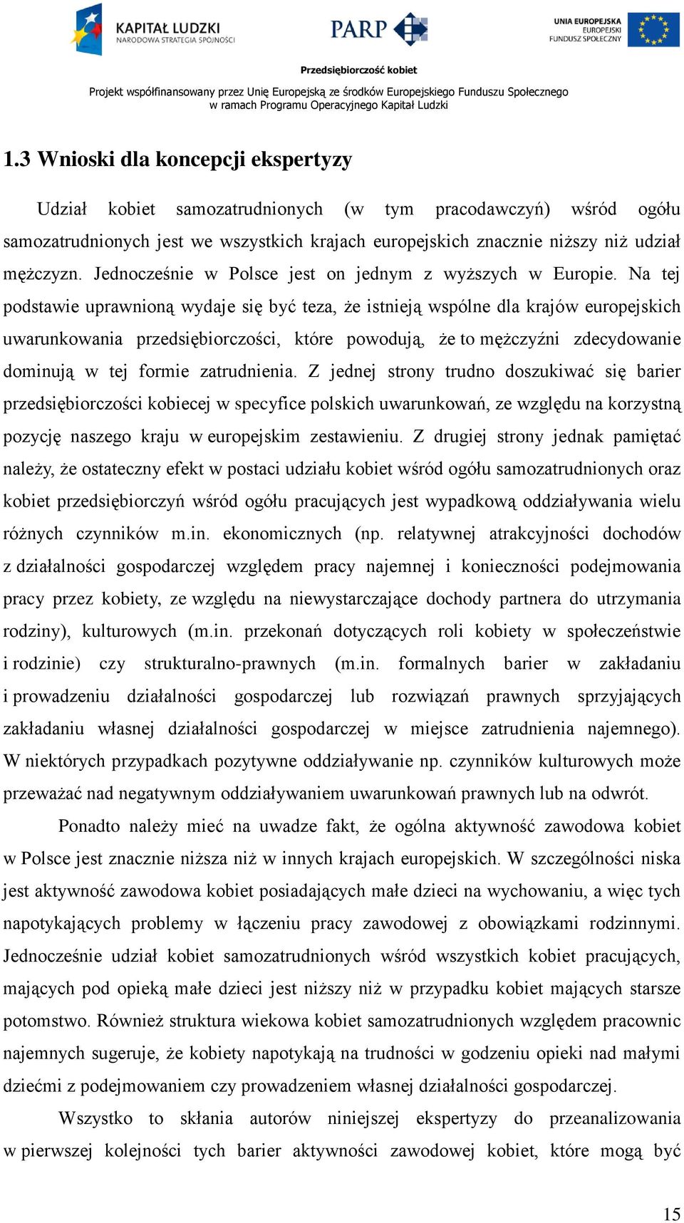 Na tej podstawie uprawnioną wydaje się być teza, że istnieją wspólne dla krajów europejskich uwarunkowania przedsiębiorczości, które powodują, że to mężczyźni zdecydowanie dominują w tej formie