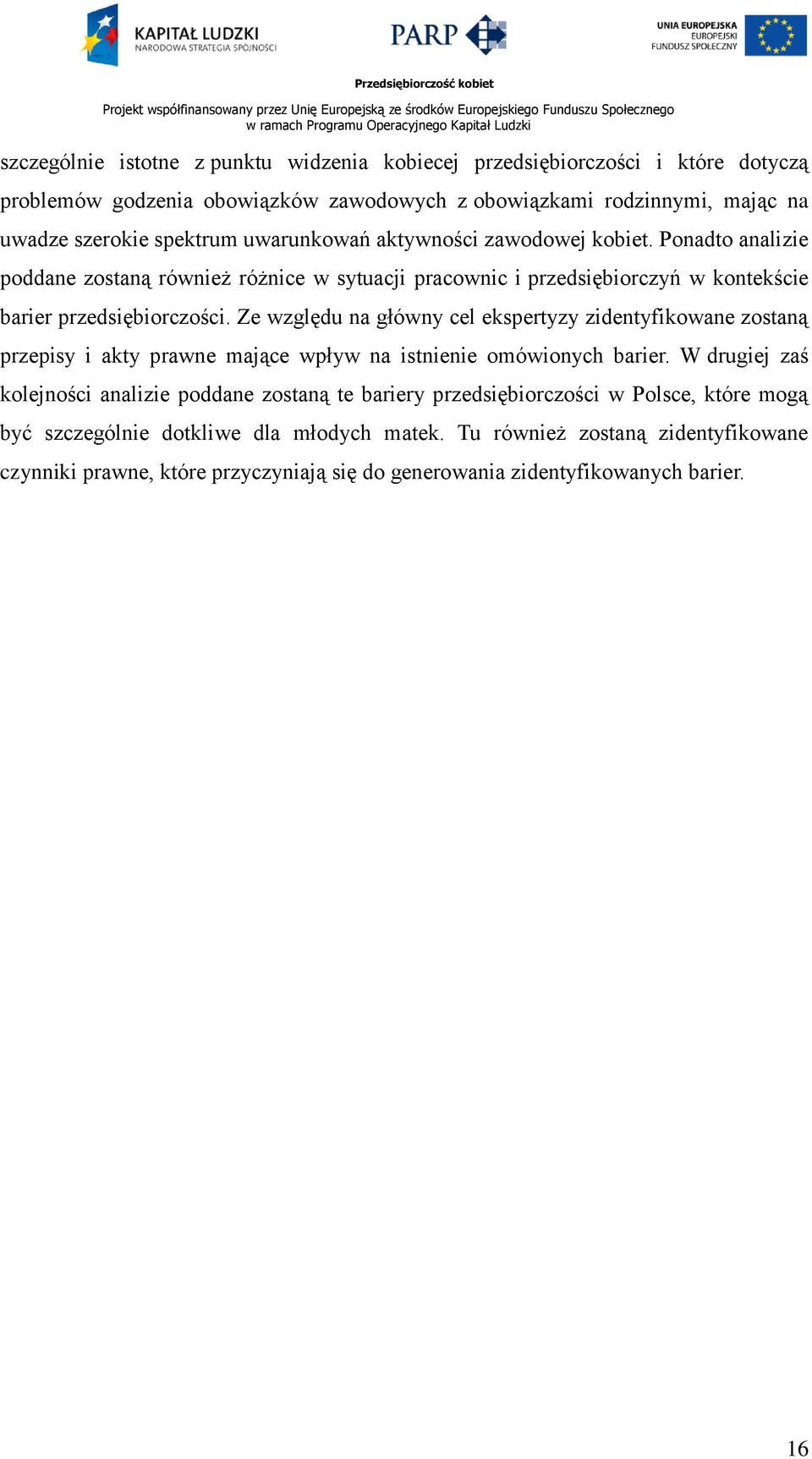 Ze względu na główny cel ekspertyzy zidentyfikowane zostaną przepisy i akty prawne mające wpływ na istnienie omówionych barier.