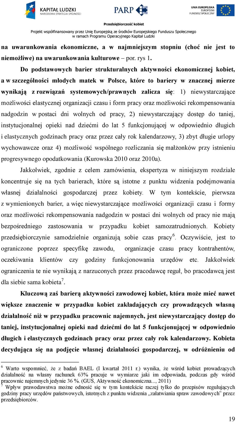 się: 1) niewystarczające możliwości elastycznej organizacji czasu i form pracy oraz możliwości rekompensowania nadgodzin w postaci dni wolnych od pracy, 2) niewystarczający dostęp do taniej,