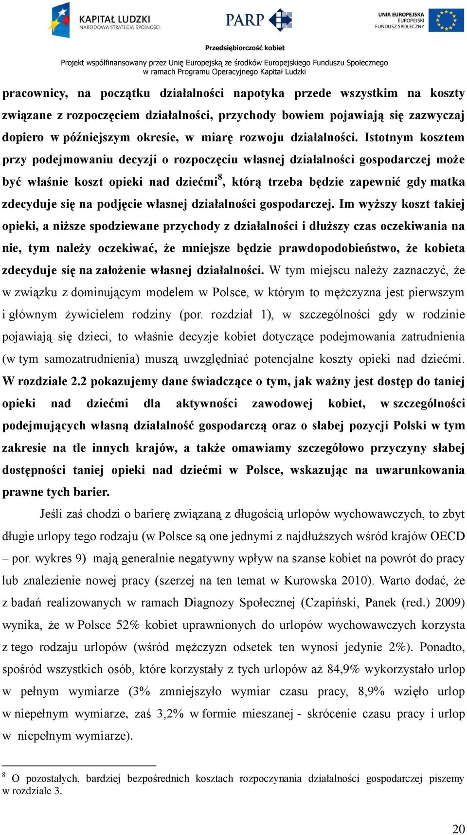 Istotnym kosztem przy podejmowaniu decyzji o rozpoczęciu własnej działalności gospodarczej może być właśnie koszt opieki nad dziećmi 8, którą trzeba będzie zapewnić gdy matka zdecyduje się na